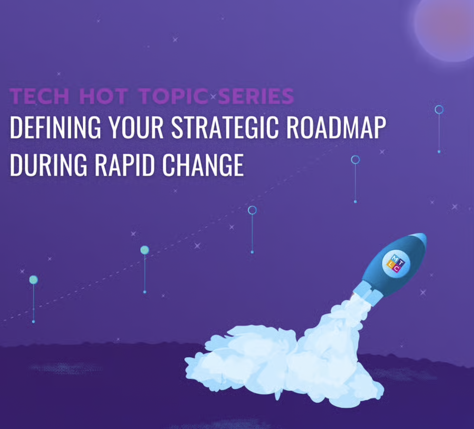 MTLC Tech Hot Topic Series: Defining Your Strategic Roadmap During Rapid Change